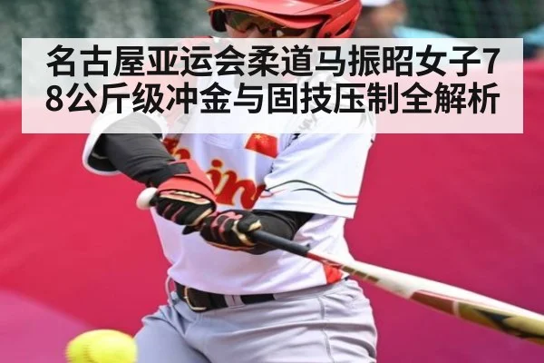 名古屋亚运会柔道马振昭女子78公斤级冲金与固技压制全解析 | leyu sports